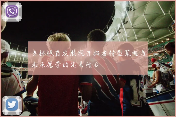 克林根首发展现开拓者转型策略与未来愿景的完美结合