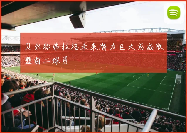 贝尔称弗拉格未来潜力巨大或成联盟前二球员
