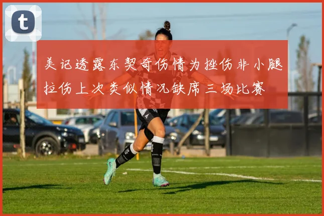 美记透露东契奇伤情为挫伤非小腿拉伤上次类似情况缺席三场比赛