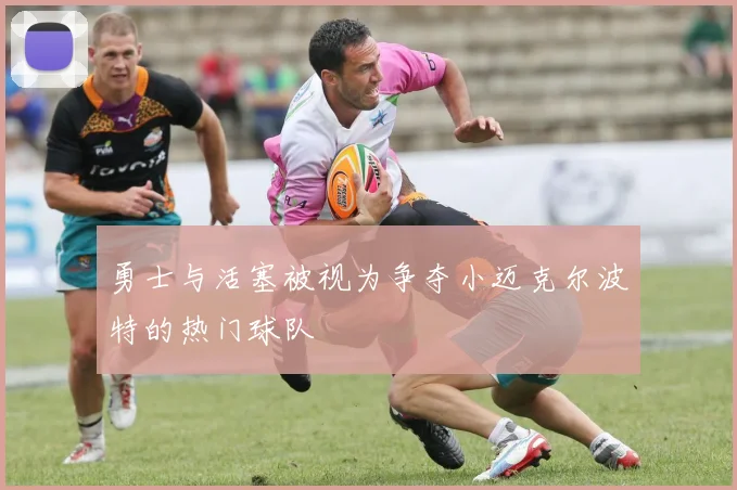 勇士与活塞被视为争夺小迈克尔波特的热门球队